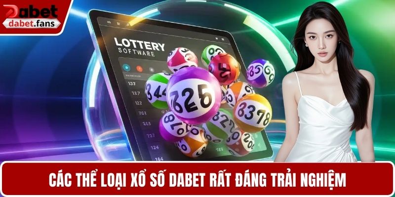 Các thể loại xổ số DABET rất đáng trải nghiệm