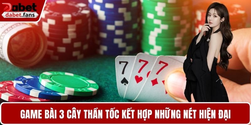 Game bài 3 cây thần tốc kết hợp những nét hiện đại