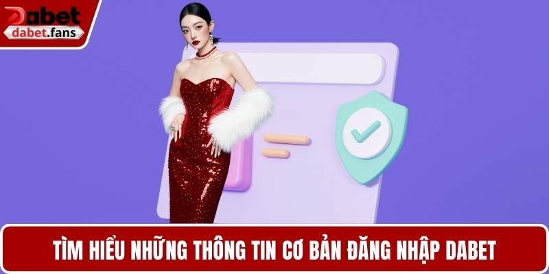 Tìm hiểu những thông tin cơ bản đăng nhập DABET