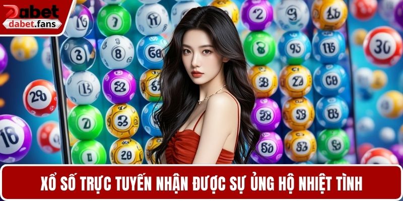 Xổ số trực tuyến nhận được sự ủng hộ nhiệt tình
